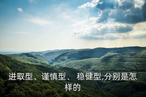 進(jìn)取型、謹(jǐn)慎型、 穩(wěn)健型,分別是怎樣的