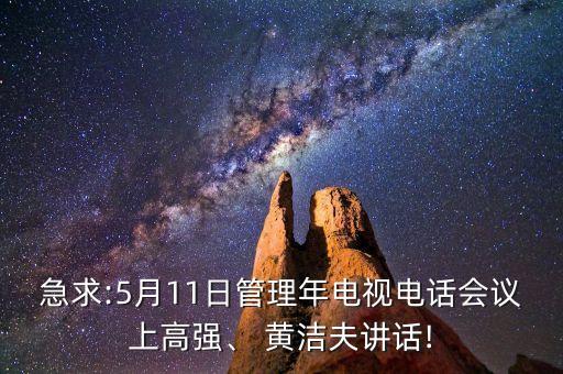 急求:5月11日管理年電視電話會(huì)議上高強(qiáng)、 黃潔夫講話!