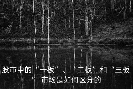 股市中的“一板”、“二板”和“三板” 市場是如何區(qū)分的