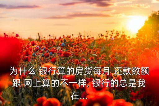 為什么銀行還款和網上計算有差?e,銀行還款比網上計算的高