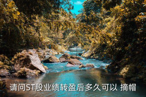 請(qǐng)問ST股業(yè)績轉(zhuǎn)盈后多久可以 摘帽