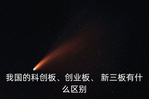 我國(guó)的科創(chuàng)板、創(chuàng)業(yè)板、 新三板有什么區(qū)別