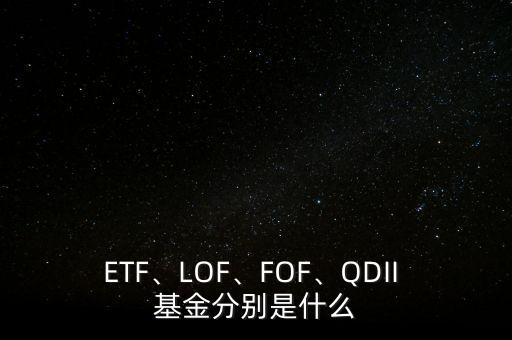 ETF、LOF、FOF、QDII 基金分別是什么