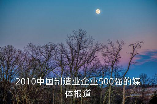 2010中國制造業(yè)企業(yè)500強(qiáng)的媒體報道