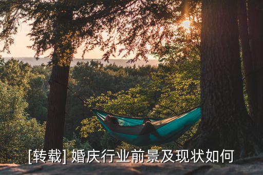 [轉載] 婚慶行業(yè)前景及現(xiàn)狀如何