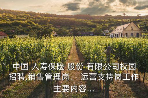 中國 人壽保險 股份 有限公司校園招聘,銷售管理崗、 運營支持崗工作主要內(nèi)容...