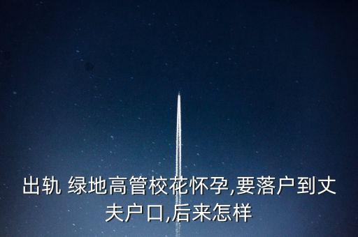 出軌 綠地高管?；☉言?要落戶到丈夫戶口,后來怎樣