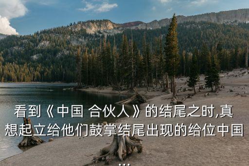 看到《中國 合伙人》的結尾之時,真想起立給他們鼓掌結尾出現的給位中國...