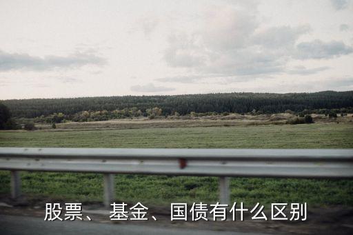 股票、 基金、國(guó)債有什么區(qū)別