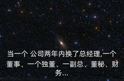 當(dāng)一個 公司兩年內(nèi)換了總經(jīng)理,一個 董事、一個獨董、一副總、董秘、財務(wù)...