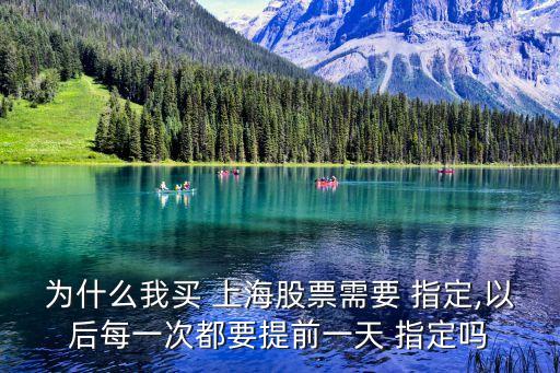 為什么我買(mǎi) 上海股票需要 指定,以后每一次都要提前一天 指定嗎