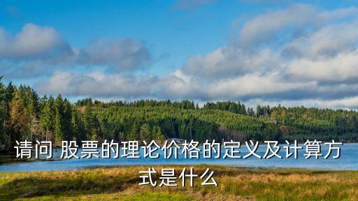 請問 股票的理論價格的定義及計(jì)算方式是什么
