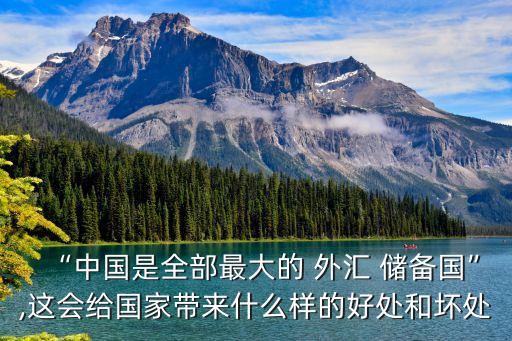 “中國(guó)是全部最大的 外匯 儲(chǔ)備國(guó)”,這會(huì)給國(guó)家?guī)硎裁礃拥暮锰幒蛪奶? class=