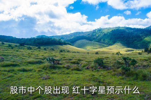股市中個股出現(xiàn) 紅十字星預示什么