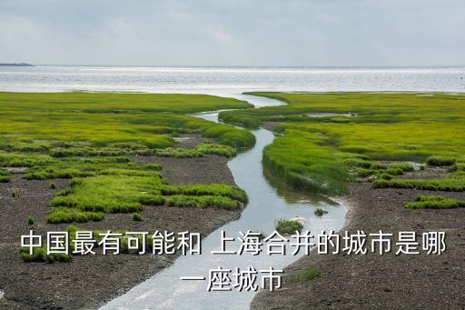 南通整體劃入上海批準(zhǔn),南通三個區(qū)劃入上海2023